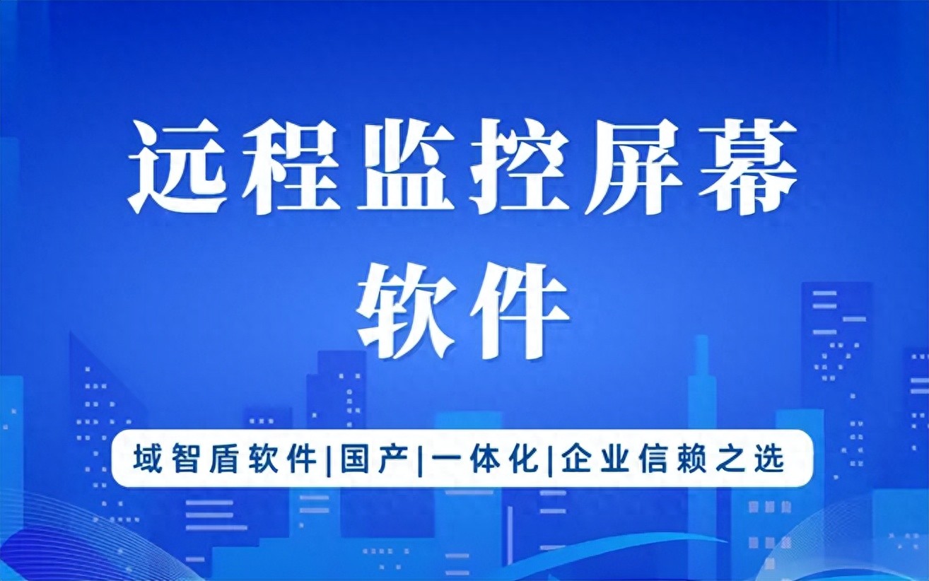 股票配资监控软件_域智盾远程控制功能_远程监控电脑屏幕软件
